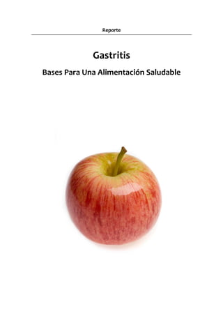 Reporte
Gastritis
Bases Para Una Alimentación Saludable
 