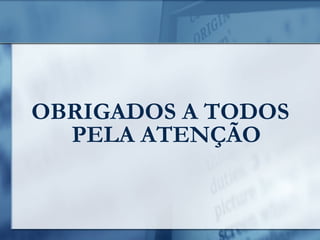 OBRIGADOS A TODOS
PELA ATENÇÃO
 