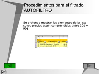 Procedimientos para el filtrado AUTOFILTRO Se pretende mostrar los elementos de la lista cuyos precios estén comprendidos entre 30$ y 90$. [24] 