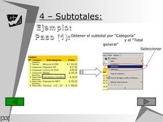 4  – Subtotales:   Obtener el subtotal por “Categoría”  y el “Total general” Paso (1): Ejemplo: Seleccionar [33] 