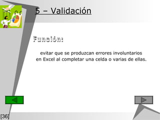 5  – Validación Función: evitar que se produzcan errores involuntarios en Excel al completar una celda o varias de ellas.   [36] 