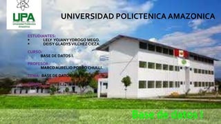 Base de datos I
UNIVERSIDAD POLICTENICA AMAZONICA
 