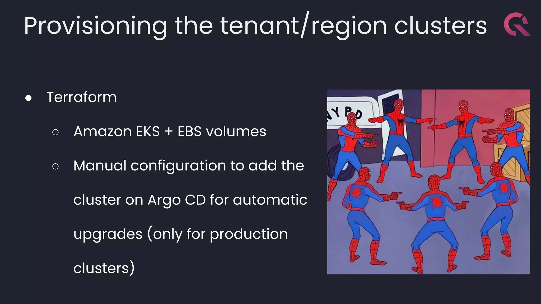 Provisioning the tenant/region clusters
● Terraform
○ Amazon EKS + EBS volumes
○ Manual configuration to add the
cluster on Argo CD for automatic
upgrades (only for production
clusters)
 
