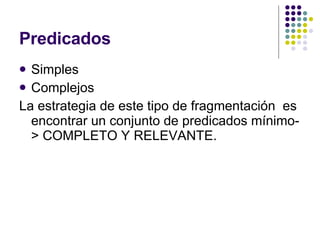 Predicados Simples Complejos La estrategia de este tipo de fragmentación  es encontrar un conjunto de predicados mínimo-> COMPLETO Y RELEVANTE. 