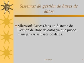 Sistemas de gestión de bases de datos <ul><li>Microsoft Access ®  es un Sistema de Gestión de Base de datos ya que puede m...