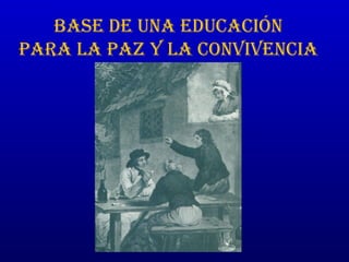 BASE DE UNA EDUCACIÓN PARA LA PAZ Y LA CONVIVENCIA 