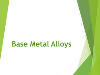 Base Metal Alloys
 
