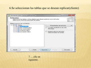 6.Se seleccionan las tablas que se desean replicar(cliente)




                7. …clic en
                siguiente…
 