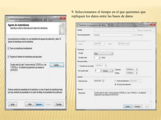 9. Seleccionamos el tiempo en el que queremos que
repliquen los datos entre las bases de datos
 