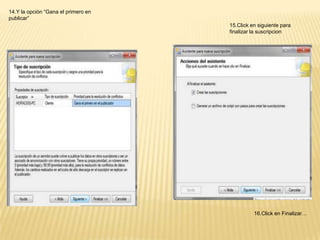14.Y la opción “Gana el primero en
publicar”
                                     15.Click en siguiente para
                                     finalizar la suscripcion




                                               16.Click en Finalizar…
 