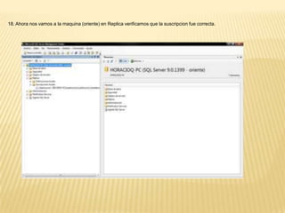 18. Ahora nos vamos a la maquina (oriente) en Replica verificamos que la suscripcion fue correcta.
 