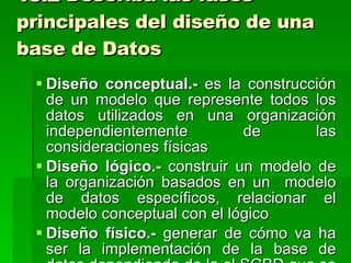 15.2  Describa las fases principales del diseño de una base de Datos Diseño conceptual.-  es la construcción de un modelo que represente todos los datos utilizados en una organización independientemente de las consideraciones físicas   Diseño lógico.-  construir un modelo de la organización basados en un  modelo de datos específicos, relacionar el modelo conceptual con el lógico Diseño físico.-  generar de cómo va ha ser la implementación de la base de datos dependiendo de la el SGBD que se baya ha utilizar 