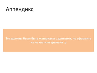 Аппендикс
Тут должны были быть материалы с данными, но оформить
их не хватило времени :р
 