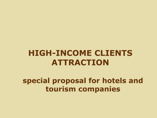 HIGH-INCOME CLIENTS
ATTRACTION
special proposal for hotels and
tourism companies
 