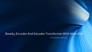 Base64 Encoder And Decoder Transformer With Mule ESB
JITENDRA BAFNA
 