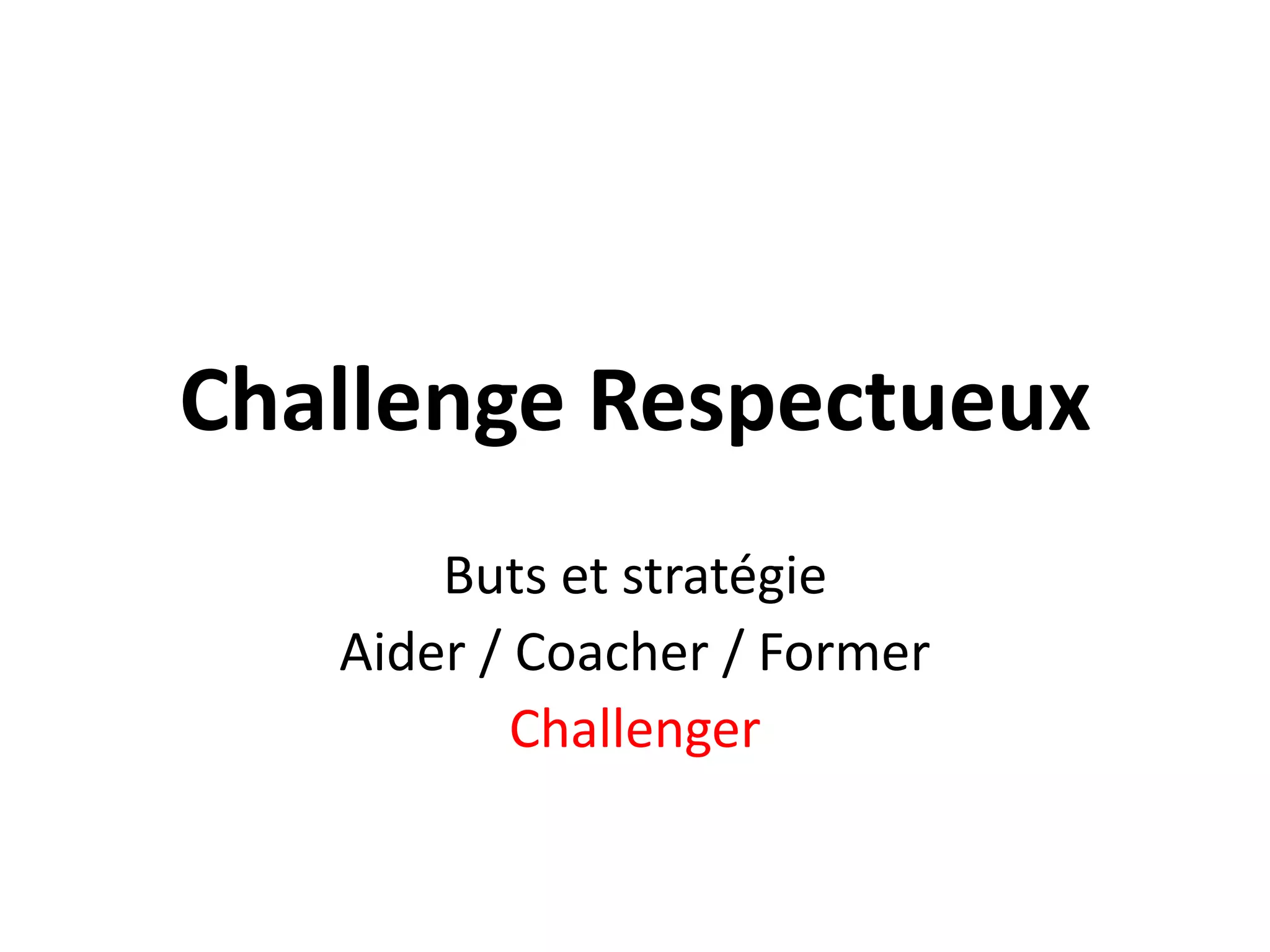 Challenge RespectueuxButs et stratégieAider / Coacher / FormerChallenger