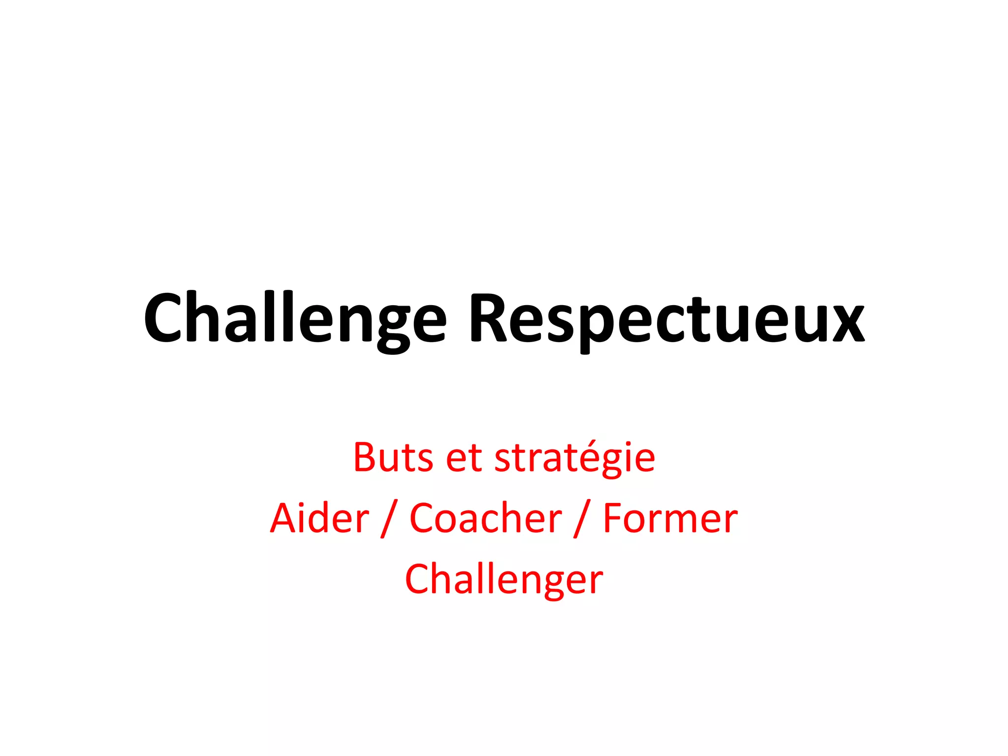 Challenge RespectueuxButs et stratégieAider / Coacher / FormerChallenger