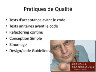 Pratiques de QualitéTests d’acceptanceavant le codeTests unitairesavant le codeRefactoring continuConception SimpleBinomageDesign/code Guidelines