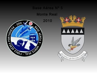 Base Aérea Nº 5
Monte Real
2010
 