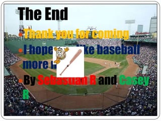 The End,[object Object],Thank you for coming,[object Object],I hope you like baseball more now,[object Object],By Sebastian R and Casey R,[object Object]