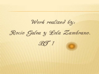 Work realized by:
Rocío Galea y Lola Zambrano.
          BT 1
 