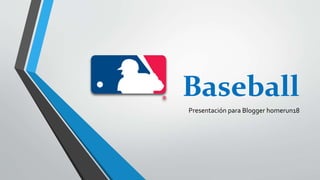 Baseball
Presentación para Blogger homerun18
 