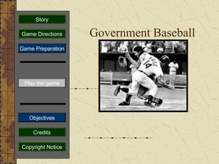 Government Baseball
Play the game
Game Directions
Story
Credits
Copyright Notice
Game Preparation
Objectives
 