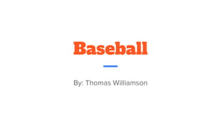 Baseball
By: Thomas Williamson
 