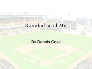 Baseball and Me By Dennis Coxe 