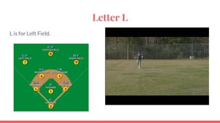 Letter L
L is for Left Field.
 