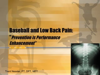 Baseball and Low Back Pain:  “ Prevention is Performance Enhancement” Trent Nessler, PT, DPT, MPT 