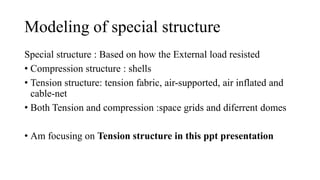 Modeling of special structure
Special structure : Based on how the External load resisted
• Compression structure : shells...