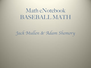 Math eNotebook BASEBALL MATH Jack Mullen & Adam Shemory 