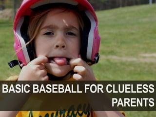 BASIC BASEBALL FOR
CLUELESS PARENTS
 
