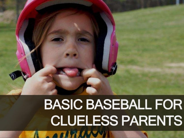 BASIC BASEBALL FOR
CLUELESS PARENTS
 