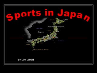 Sports in Japan By: Jim LaHart  