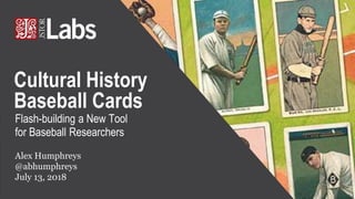 Flash-building a New Tool
for Baseball Researchers
Alex Humphreys
@abhumphreys
July 13, 2018
Cultural History
Baseball Car...