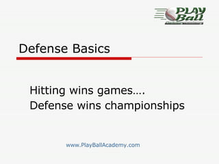 Defense Basics Hitting wins games…. Defense wins championships   www.PlayBallAcademy.com 