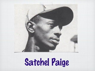 Satchel Paige
 