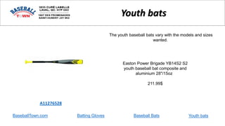 BaseballTown.com Batting Gloves Baseball Bats
Easton Power Brigade YB14S2 S2
youth baseball bat composite and
aluminium 28"/15oz
211.99$
A11276528
Youth bats
The youth baseball bats vary with the models and sizes
wanted.
Youth bats
 