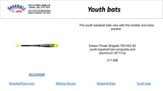 BaseballTown.com Batting Gloves Baseball Bats
Easton Power Brigade YB14S2 S2
youth baseball bat composite and
aluminium 30"/17oz
211.99$
A11276530
Youth bats
The youth baseball bats vary with the models and sizes
wanted.
Youth bats
 