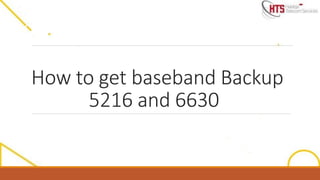 How to get baseband Backup
5216 and 6630
 