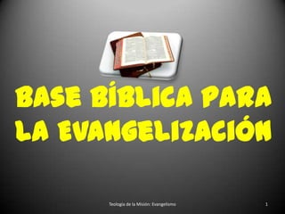 Teología de la Misión: Evangelismo 1
Base Bíblica para
la Evangelización
 