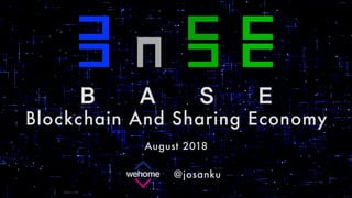 1
ㄷ
ㄷ
ㄷ
ㄷ
ㄷ
ㄷ
ㄷ
ㄷ
ㄷ
ㄷ
ㄷ
ㄷ
ㄷ
ㄷ
B A S E
Blockchain And Sharing Economy
August 2018
@josanku
 