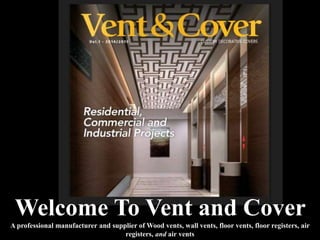 Welcome To Vent and Cover
A professional manufacturer and supplier of Wood vents, wall vents, floor vents, floor registers, air
registers, and air vents
 