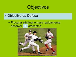 Objectivos Objectivo da Defesa Procurar eliminar o mais rapidamente possível  atacantes 3 Maria João Vasconcelos 