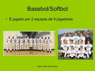 Basebol/Softbol É jogado por 2 equipas de 9 jogadores Maria João Vasconcelos 