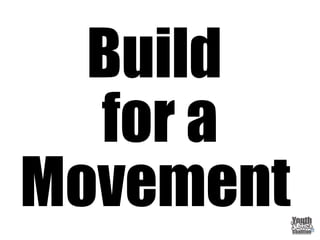 Build
for a
Movement
 