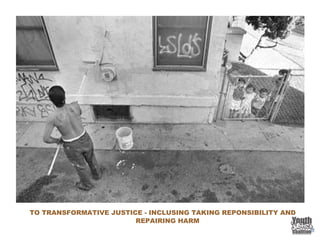 TO TRANSFORMATIVE JUSTICE - INCLUSING TAKING REPONSIBILITY AND
REPAIRING HARM
 