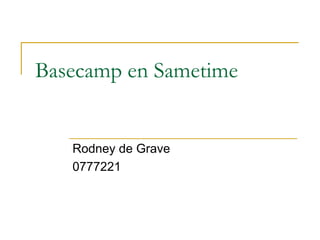 Basecamp en Sametime Rodney de Grave 0777221 